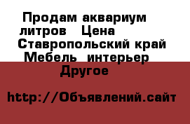 Продам аквариум 250литров › Цена ­ 5 500 - Ставропольский край Мебель, интерьер » Другое   